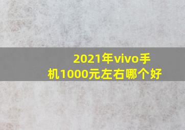 2021年vivo手机1000元左右哪个好