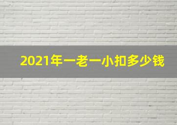 2021年一老一小扣多少钱