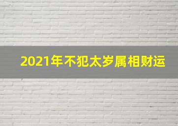 2021年不犯太岁属相财运