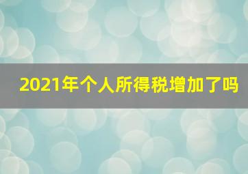 2021年个人所得税增加了吗