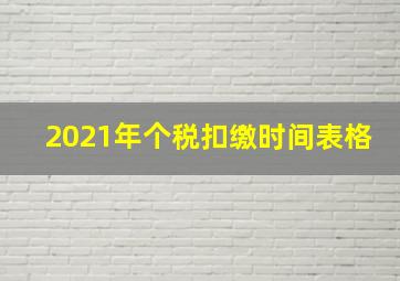 2021年个税扣缴时间表格