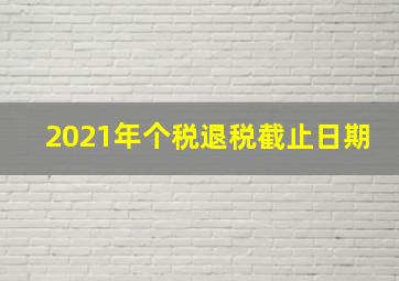 2021年个税退税截止日期