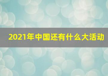 2021年中国还有什么大活动