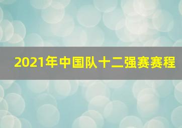 2021年中国队十二强赛赛程