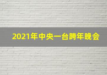 2021年中央一台跨年晚会