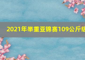 2021年举重亚锦赛109公斤级