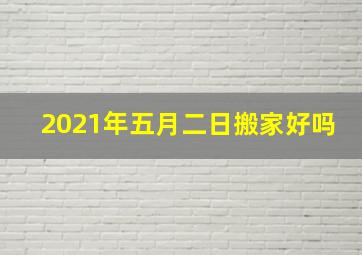 2021年五月二日搬家好吗