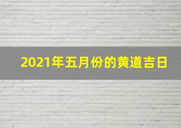 2021年五月份的黄道吉日