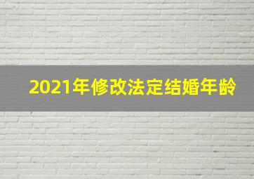 2021年修改法定结婚年龄