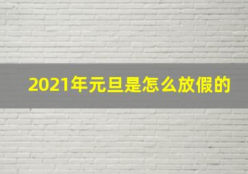 2021年元旦是怎么放假的