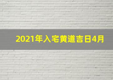 2021年入宅黄道吉日4月