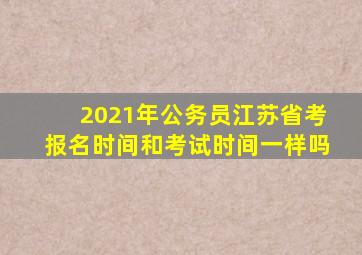 2021年公务员江苏省考报名时间和考试时间一样吗