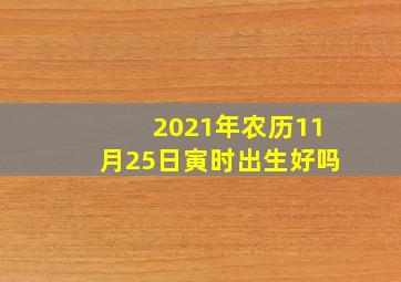 2021年农历11月25日寅时出生好吗