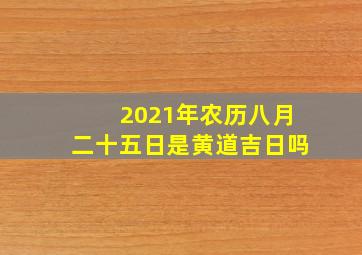 2021年农历八月二十五日是黄道吉日吗