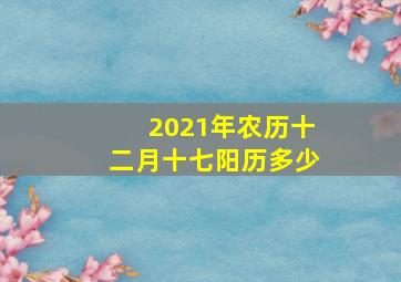 2021年农历十二月十七阳历多少