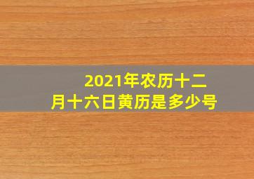 2021年农历十二月十六日黄历是多少号