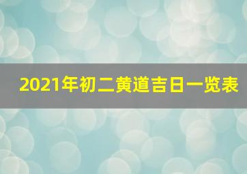 2021年初二黄道吉日一览表