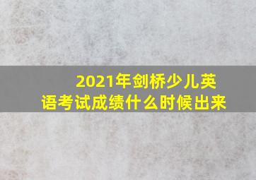 2021年剑桥少儿英语考试成绩什么时候出来