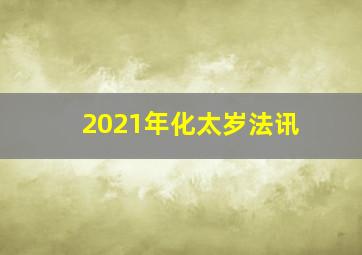 2021年化太岁法讯