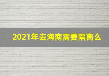 2021年去海南需要隔离么