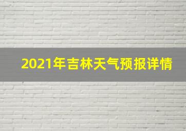 2021年吉林天气预报详情