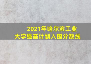 2021年哈尔滨工业大学强基计划入围分数线