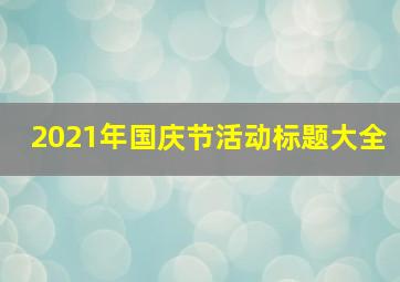 2021年国庆节活动标题大全