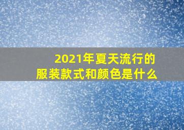 2021年夏天流行的服装款式和颜色是什么