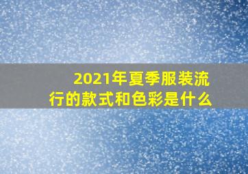 2021年夏季服装流行的款式和色彩是什么