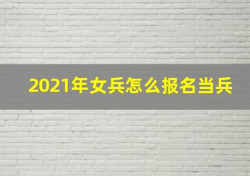 2021年女兵怎么报名当兵