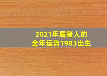 2021年属猪人的全年运势1983出生