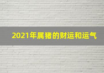 2021年属猪的财运和运气