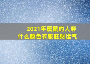 2021年属鼠的人穿什么颜色衣服旺财运气