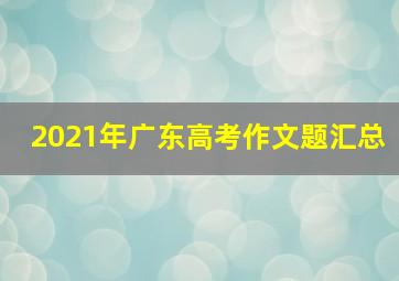 2021年广东高考作文题汇总