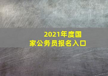 2021年度国家公务员报名入口