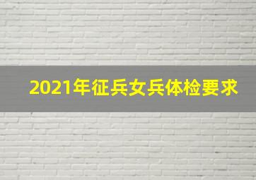 2021年征兵女兵体检要求