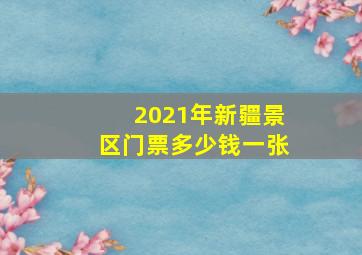 2021年新疆景区门票多少钱一张