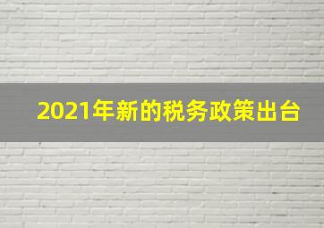 2021年新的税务政策出台