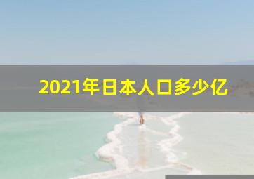 2021年日本人口多少亿