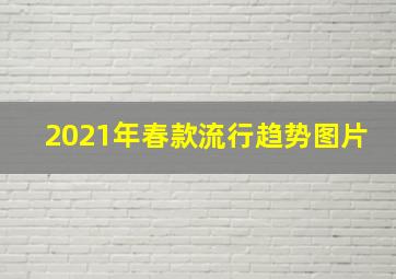 2021年春款流行趋势图片