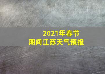 2021年春节期间江苏天气预报