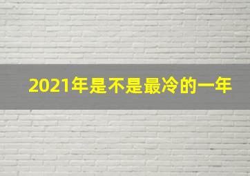 2021年是不是最冷的一年