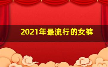 2021年最流行的女裤