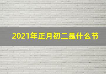 2021年正月初二是什么节