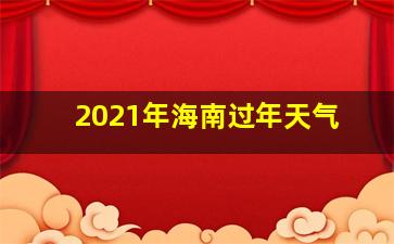 2021年海南过年天气