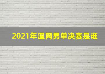 2021年温网男单决赛是谁