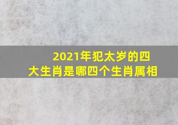 2021年犯太岁的四大生肖是哪四个生肖属相