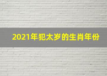 2021年犯太岁的生肖年份