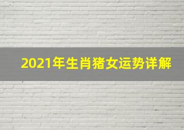 2021年生肖猪女运势详解