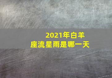 2021年白羊座流星雨是哪一天